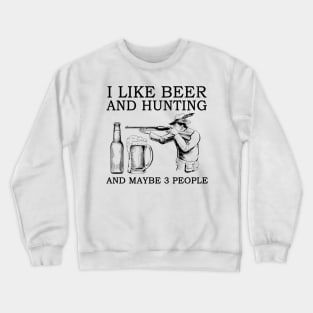 I Like Beer And Hunting And Maybe 3 People Crewneck Sweatshirt